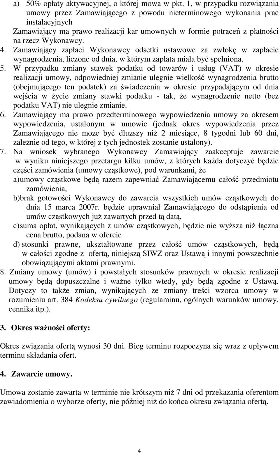 Zamawiajcy zapłaci Wykonawcy odsetki ustawowe za zwłok w zapłacie wynagrodzenia, liczone od dnia, w którym zapłata miała by spełniona. 5.