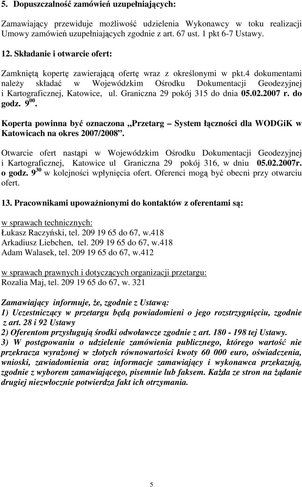 Graniczna 29 pokój 315 do dnia 05.02.2007 r. do godz. 9 00. Koperta powinna by oznaczona Przetarg System łcznoci dla WODGiK w Katowicach na okres 2007/2008.
