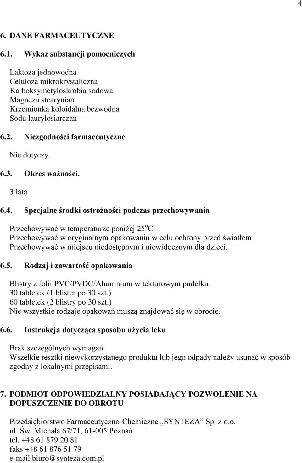 Niezgodności farmaceutyczne Nie dotyczy. 6.3. Okres ważności. 3 lata 6.4. Specjalne środki ostrożności podczas przechowywania Przechowywać w temperaturze poniżej 25 o C.