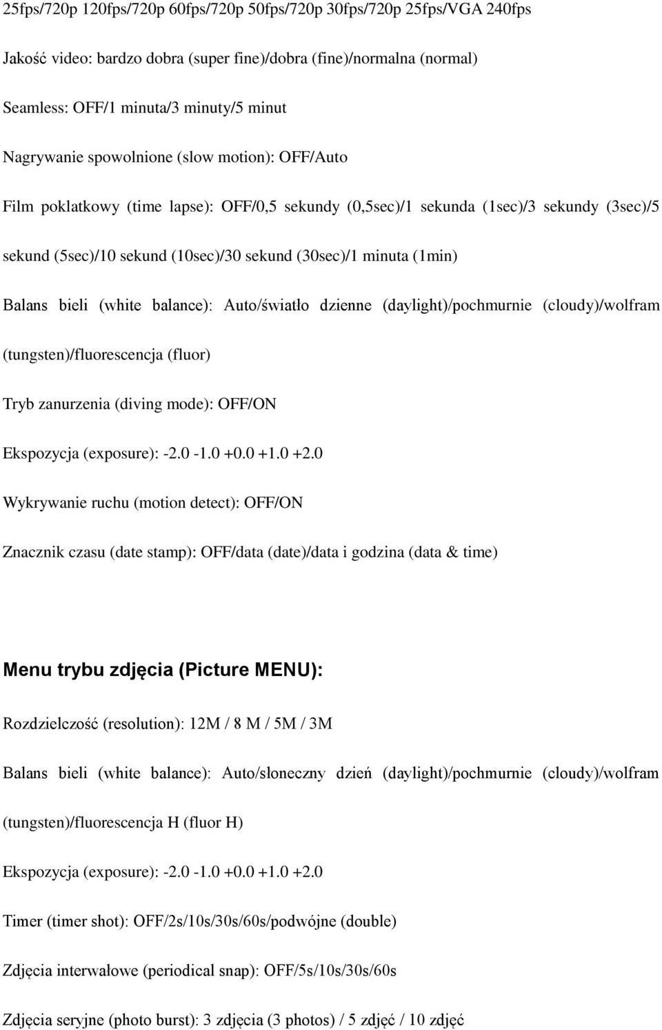 bieli (white balance): Auto/światło dzienne (daylight)/pochmurnie (cloudy)/wolfram (tungsten)/fluorescencja (fluor) Tryb zanurzenia (diving mode): OFF/ON Ekspozycja (exposure): -2.0-1.0 +0.0 +1.0 +2.