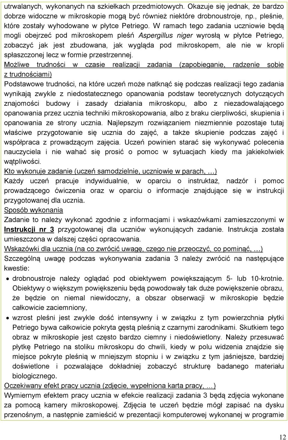 W ramach tego zadania uczniowie będą mogli obejrzeć pod mikroskopem pleśń Aspergillus niger wyrosłą w płytce Petriego, zobaczyć jak jest zbudowana, jak wygląda pod mikroskopem, ale nie w kropli