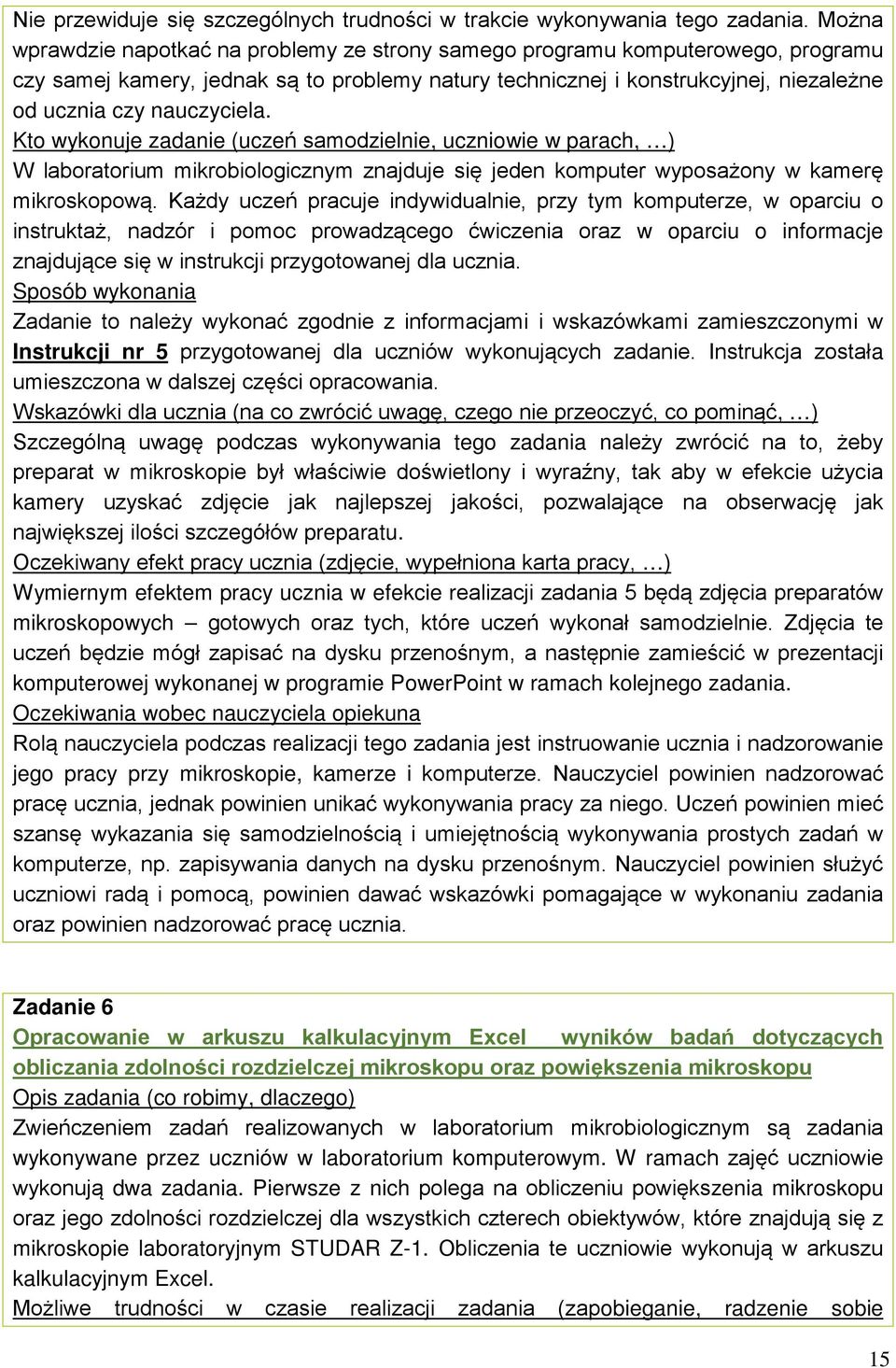 nauczyciela. Kto wykonuje zadanie (uczeń samodzielnie, uczniowie w parach, ) W laboratorium mikrobiologicznym znajduje się jeden komputer wyposażony w kamerę mikroskopową.