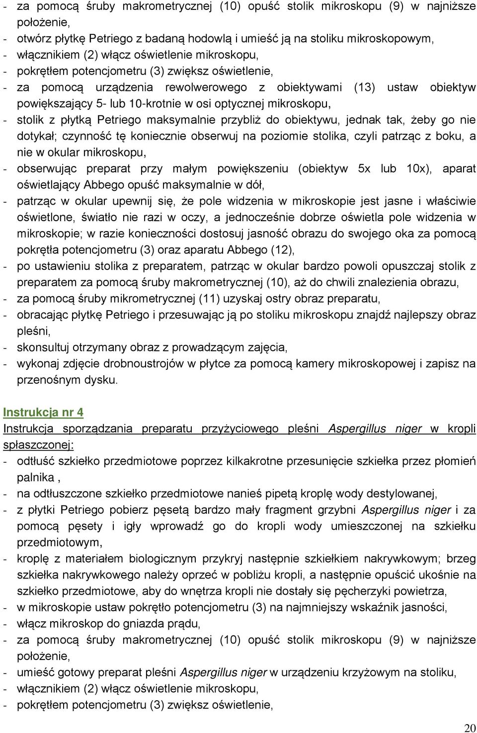 mikroskopu, - stolik z płytką Petriego maksymalnie przybliż do obiektywu, jednak tak, żeby go nie dotykał; czynność tę koniecznie obserwuj na poziomie stolika, czyli patrząc z boku, a nie w okular