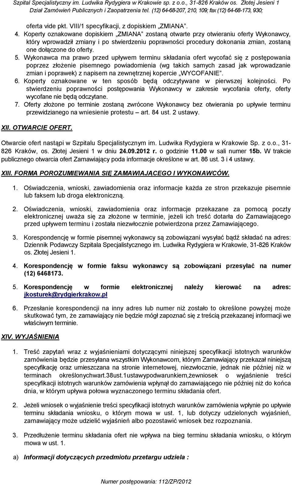 5. Wykonawca ma prawo przed upływem terminu składania ofert wycofać się z postępowania poprzez złożenie pisemnego powiadomienia (wg takich samych zasad jak wprowadzanie zmian i poprawek) z napisem na