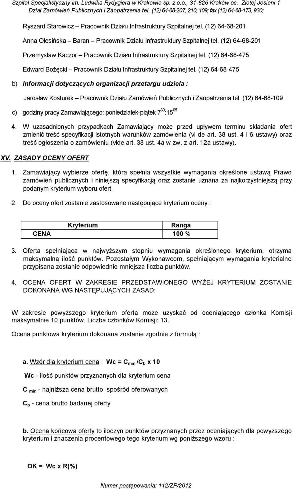 (12) 64-68-475 b) Informacji dotyczących organizacji przetargu udziela : Jarosław Kosturek Pracownik Działu Zamówień Publicznych i Zaopatrzenia tel.