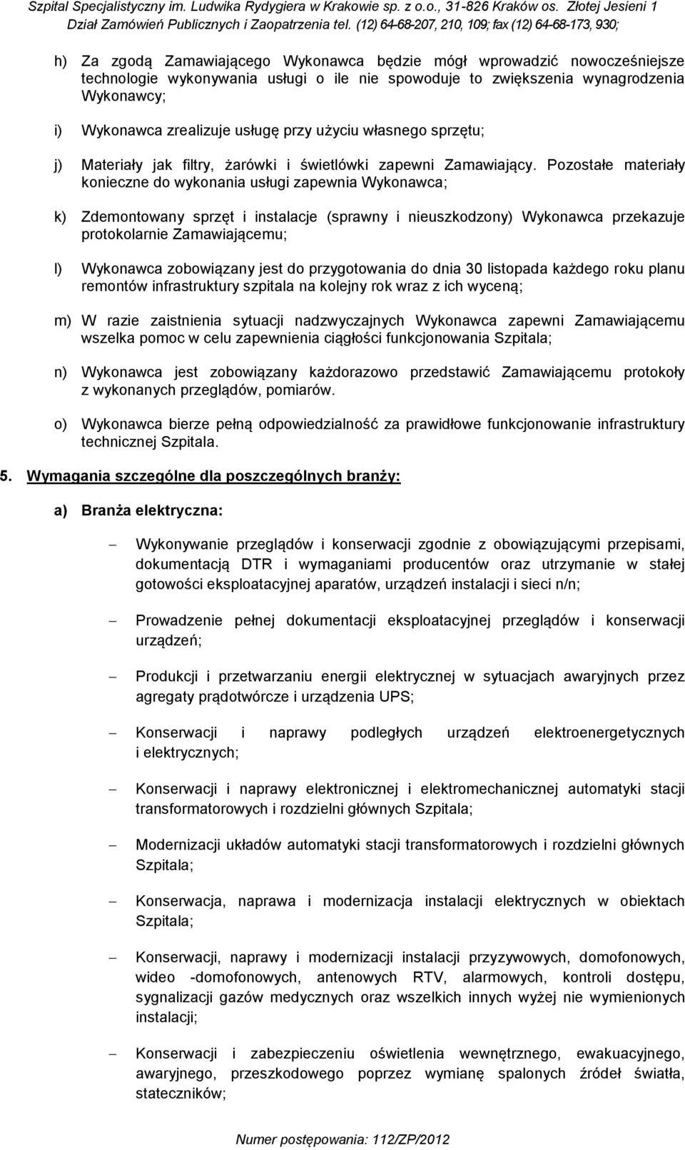 Pozostałe materiały konieczne do wykonania usługi zapewnia Wykonawca; k) Zdemontowany sprzęt i instalacje (sprawny i nieuszkodzony) Wykonawca przekazuje protokolarnie Zamawiającemu; l) Wykonawca