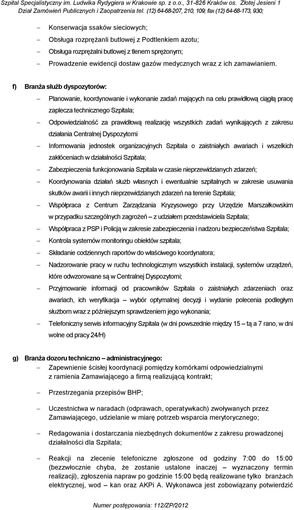 zadań wynikających z zakresu działania Centralnej Dyspozytorni Informowania jednostek organizacyjnych Szpitala o zaistniałych awariach i wszelkich zakłóceniach w działalności Szpitala; Zabezpieczenia