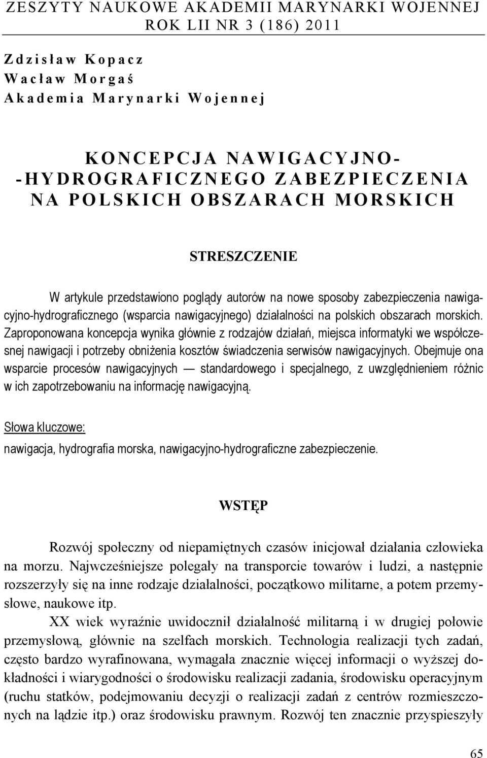 morskich. Zaproponowana koncepcja wynika głównie z rodzajów działań, miejsca informatyki we współczesnej nawigacji i potrzeby obniżenia kosztów świadczenia serwisów nawigacyjnych.