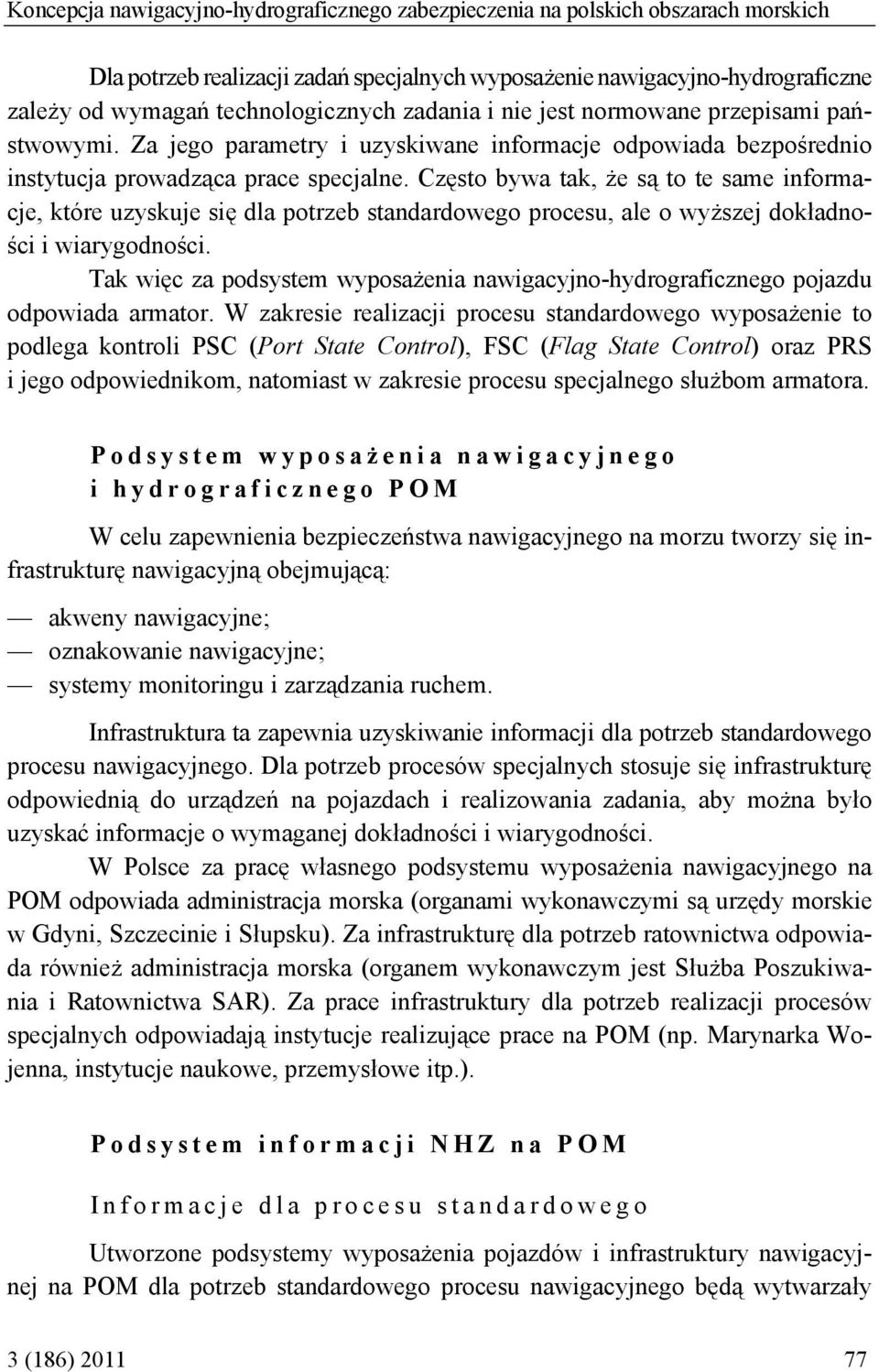 Często bywa tak, że są to te same informacje, które uzyskuje się dla potrzeb standardowego procesu, ale o wyższej dokładności i wiarygodności.