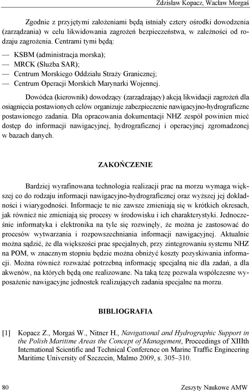 Dowódca (kierownik) dowodzący (zarządzający) akcją likwidacji zagrożeń dla osiągnięcia postawionych celów organizuje zabezpieczenie nawigacyjno-hydrograficzne postawionego zadania.