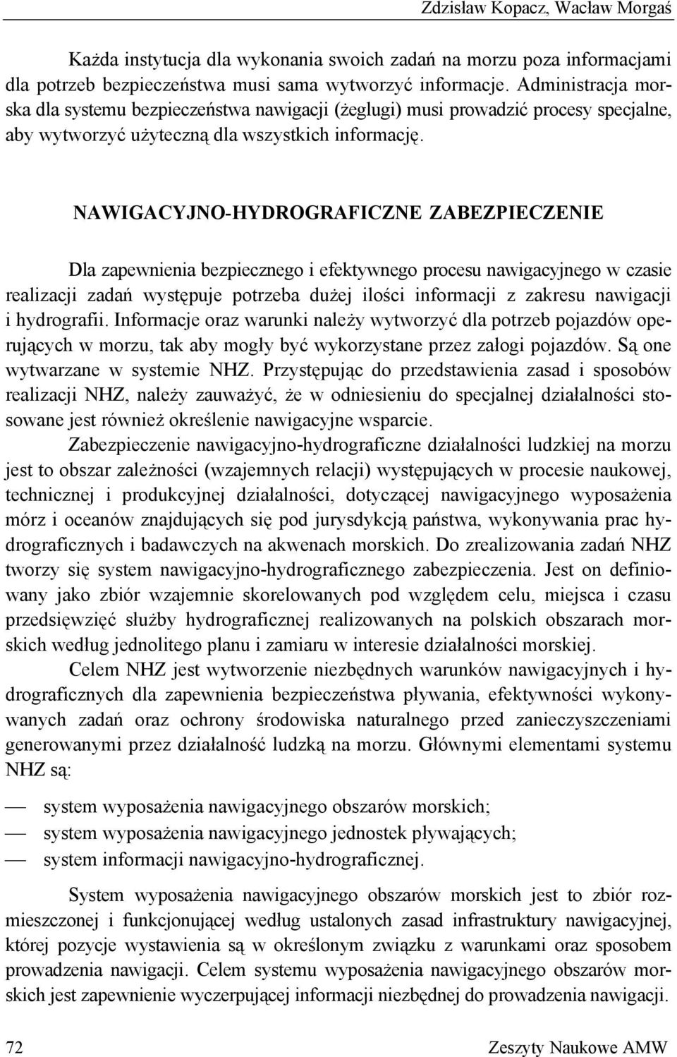 NAWIGACYJNO-HYDROGRAFICZNE ZABEZPIECZENIE Dla zapewnienia bezpiecznego i efektywnego procesu nawigacyjnego w czasie realizacji zadań występuje potrzeba dużej ilości informacji z zakresu nawigacji i