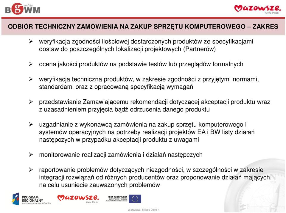 specyfikacją wymagań przedstawianie Zamawiającemu rekomendacji dotyczącej akceptacji produktu wraz z uzasadnieniem przyjęcia bądź odrzucenia danego produktu uzgadnianie z wykonawcą zamówienia na