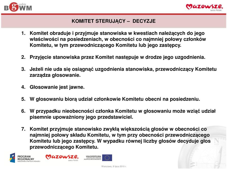 Głosowanie jest jawne. KOMITET STERUJĄCY DECYZJE 5. W głosowaniu biorą udział członkowie Komitetu obecni na posiedzeniu. 6.