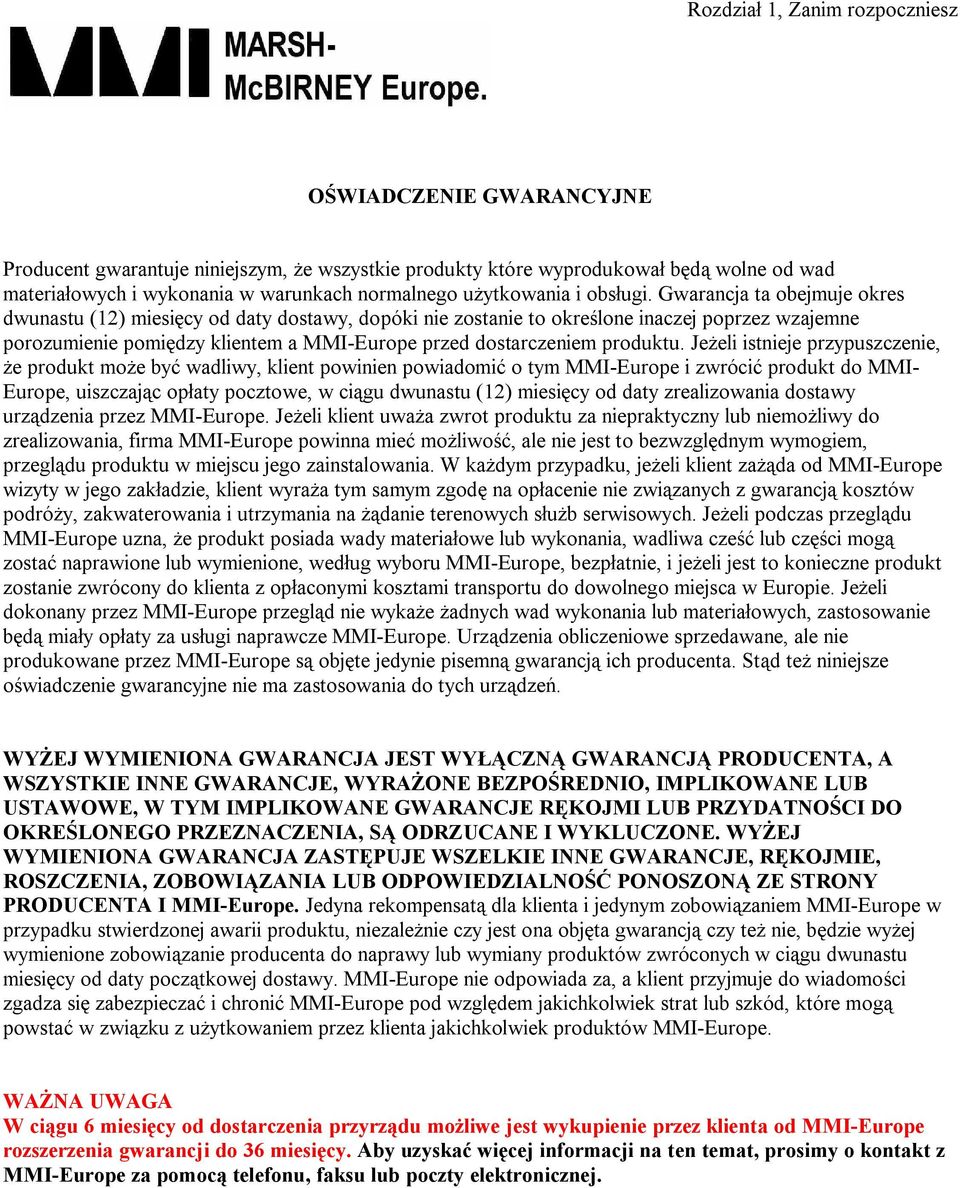 Gwarancja ta obejmuje okres dwunastu (12) miesi cy od daty dostawy, dopóki nie zostanie to okre lone inaczej poprzez wzajemne porozumienie pomi dzy klientem a MMI-Europe przed dostarczeniem produktu.