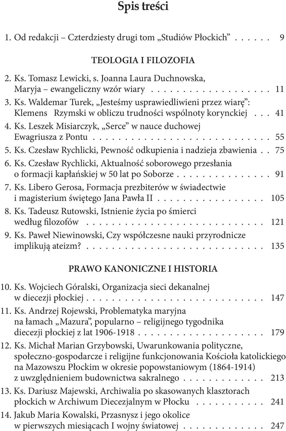 Ks. Czesław Rychlicki, Pewność odkupienia i nadzieja zbawienia.. 75 6. Ks. Czesław Rychlicki, Aktualność soborowego przesłania o formacji kapłańskiej w 50 lat po Soborze............... 91 7. Ks. Libero Gerosa, Formacja prezbiterów w świadectwie i magisterium świętego Jana Pawła II.