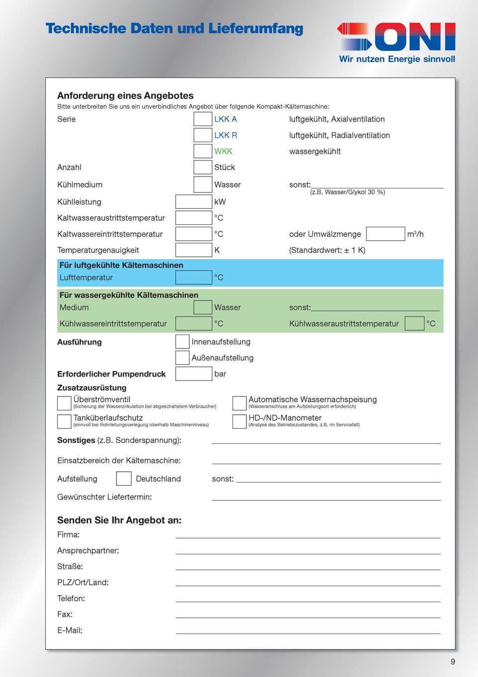 Wasser/Glykol 30 %) Kühlleistung kw Kaltwasseraustrittstemperatur C Kaltwassereintrittstemperatur C oder Umwälzmenge m 3 /h Temperaturgenauigkeit K (Standardwert: ± 1 K) Für luftgekühlte