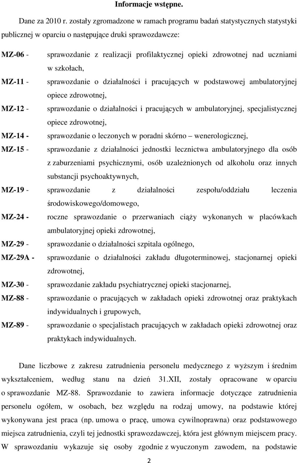 uczniami w szkołach, MZ-11 - sprawozdanie o działalności i pracujących w podstawowej ambulatoryjnej opiece zdrowotnej, MZ-12 - sprawozdanie o działalności i pracujących w ambulatoryjnej,