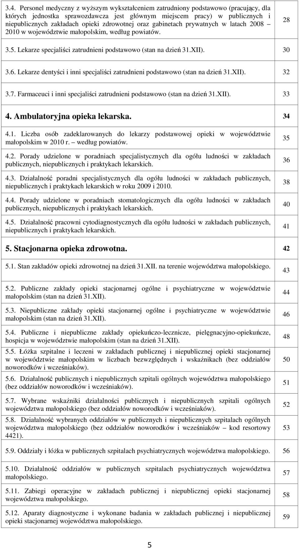 Lekarze dentyści i inni specjaliści zatrudnieni podstawowo (stan na dzień 31.XII). 32 3.7. Farmaceuci i inni specjaliści zatrudnieni podstawowo (stan na dzień 31.XII). 33 4.