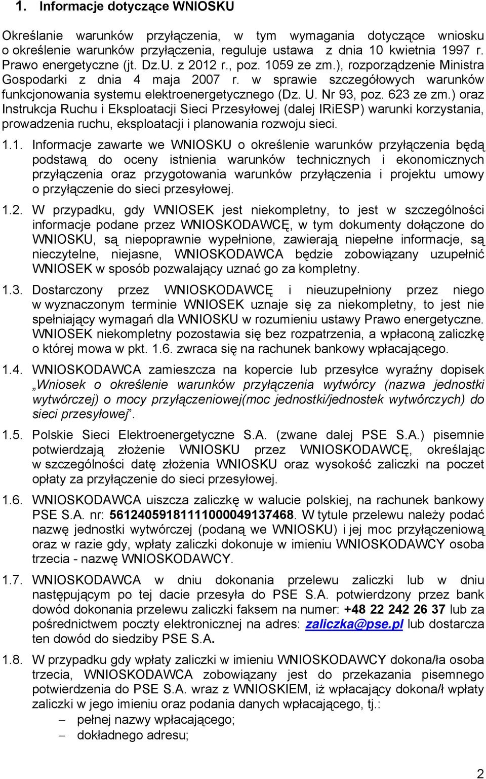 U. Nr 93, poz. 623 ze zm.) oraz Instrukcja Ruchu i Eksploatacji Sieci Przesyłowej (dalej IRiESP) warunki korzystania, prowadzenia ruchu, eksploatacji i planowania rozwoju sieci. 1.