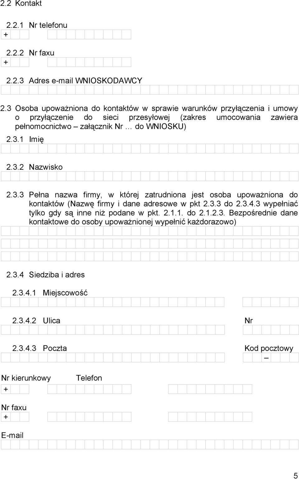 WNIOSKU) 2.3.1 Imię 2.3.2 Nazwisko 2.3.3 Pełna nazwa firmy, w której zatrudniona jest osoba upoważniona do kontaktów (Nazwę firmy i dane adresowe w pkt 2.3.3 do 2.3.4.