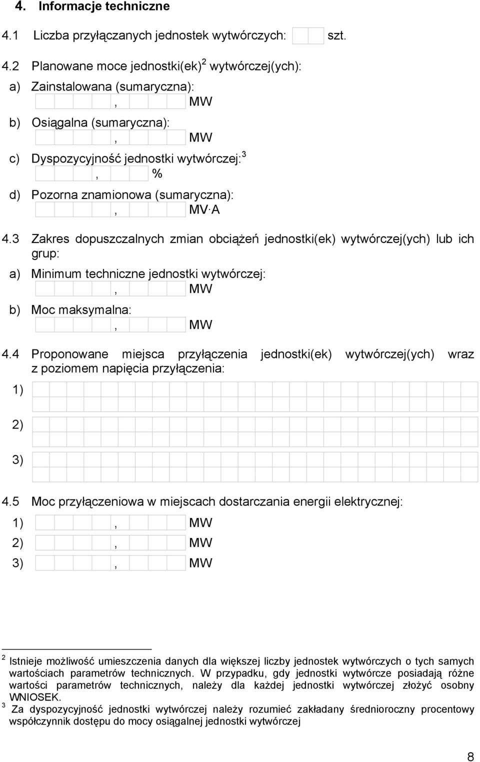 2 Planowane moce jednostki(ek) 2 wytwórczej(ych): a) Zainstalowana (sumaryczna): b) Osiągalna (sumaryczna): c) Dyspozycyjność jednostki wytwórczej: 3, % d) Pozorna znamionowa (sumaryczna):, MV A 4.