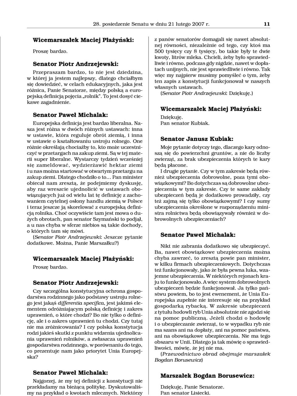 miêdzy polsk¹ a europejsk¹ definicj¹ pojêcia rolnik. To jest dosyæ ciekawe zagadnienie. Senator Pawe³ Michalak: Europejska definicja jest bardzo liberalna.