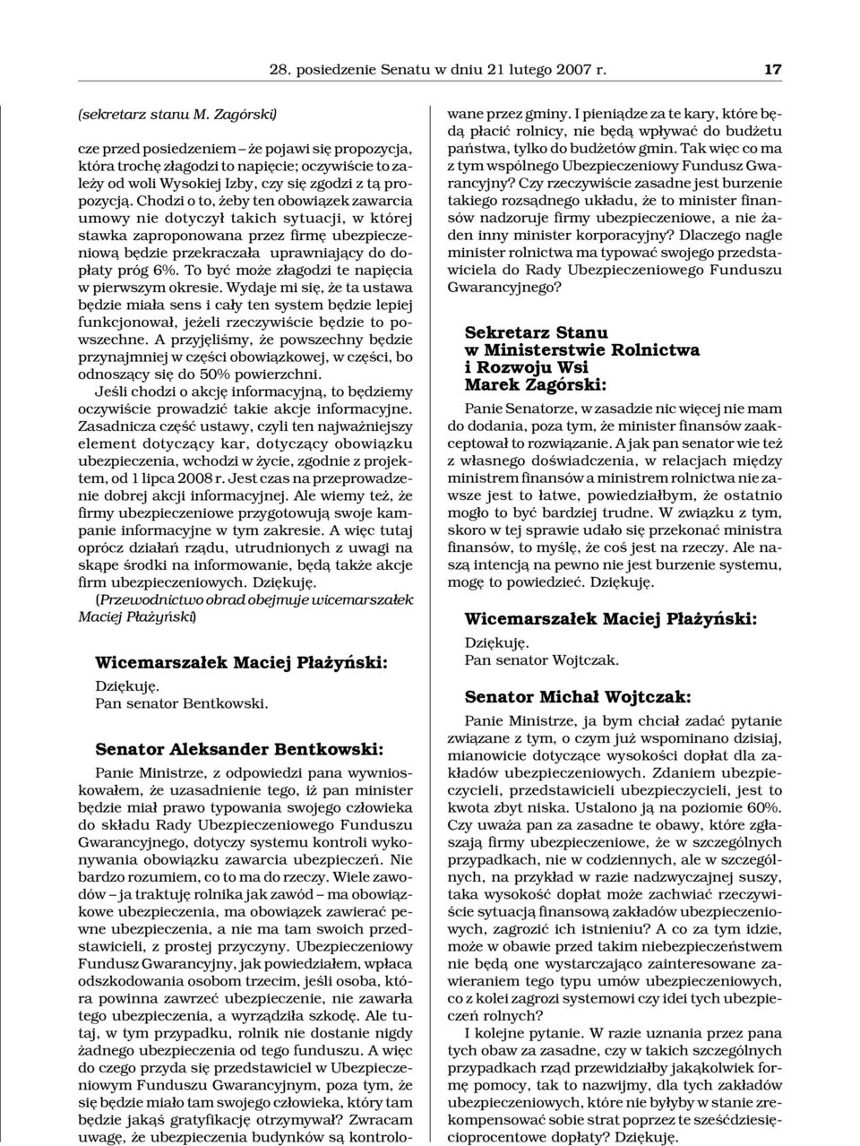 Chodzi o to, eby ten obowi¹zek zawarcia umowy nie dotyczy³ takich sytuacji, w której stawka zaproponowana przez firmê ubezpieczeniow¹ bêdzie przekracza³a uprawniaj¹cy do dop³aty próg 6%.