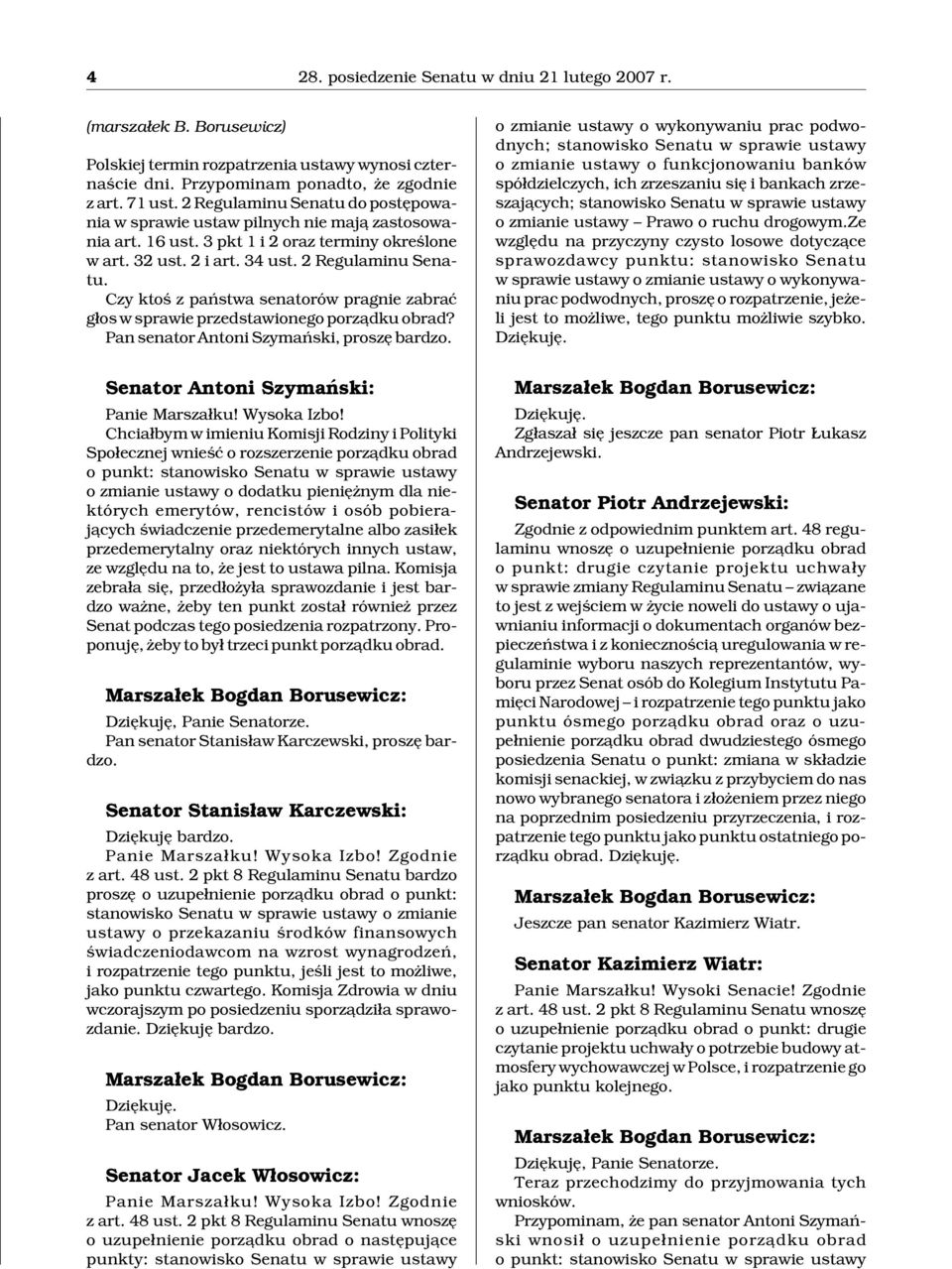 Czy ktoœ z pañstwa senatorów pragnie zabraæ g³os w sprawie przedstawionego porz¹dku obrad? Pan senator Antoni Szymañski, proszê bardzo.