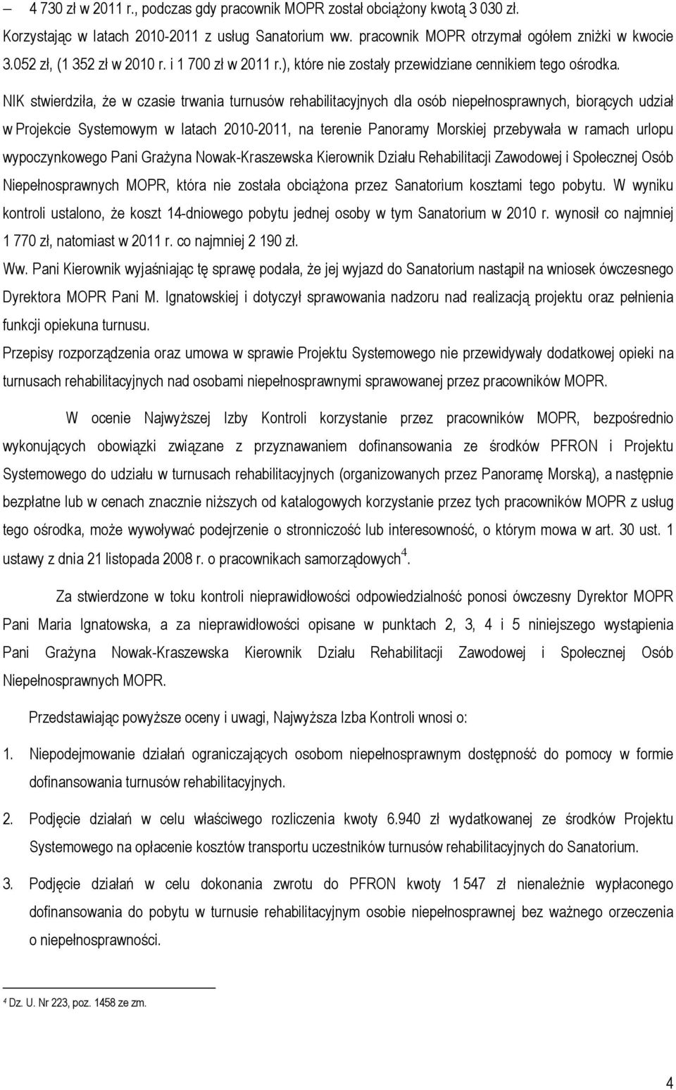 NIK stwierdziła, że w czasie trwania turnusów rehabilitacyjnych dla osób niepełnosprawnych, biorących udział w Projekcie Systemowym w latach 2010-2011, na terenie Panoramy Morskiej przebywała w