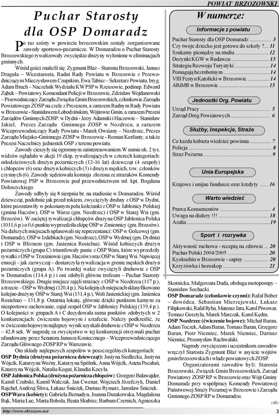 Wœród goœci znaleÿli siê: Zygmunt B³a Starosta Brzozowski, Janusz Dragu³a Wicestarosta, Radni Rady Powiatu w Brzozowie z Przewodnicz¹cym Mieczys³awem Czupskim, Ewa Tabisz Sekretarz Powiatu, bryg.