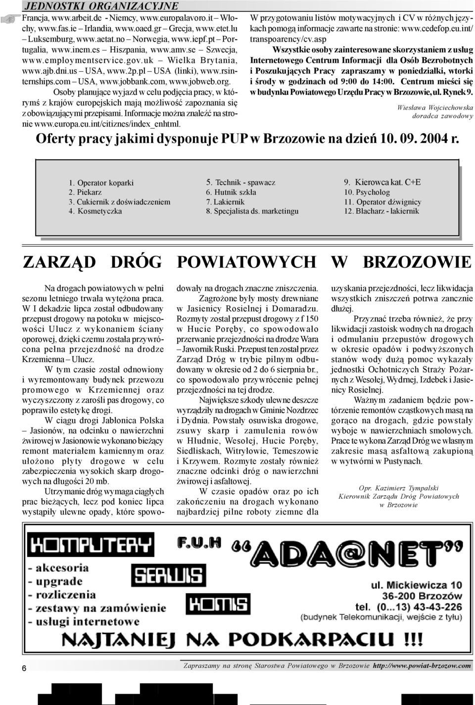 jobweb.org. Osoby planuj¹ce wyjazd w celu podjêcia pracy, w którymœ z krajów europejskich maj¹ mo liwoœæ zapoznania siê z obowi¹zuj¹cymi przepisami. Informacje mo na znaleÿæ na stronie www.europa.eu.int/citiznes/index_enhtml.