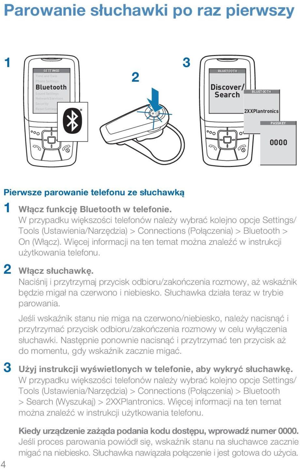 W przypadku większości telefonów należy wybrać kolejno opcje Settings/ Tools (Ustawienia/Narzędzia) > Connections (Połączenia) > Bluetooth > On (Włącz).