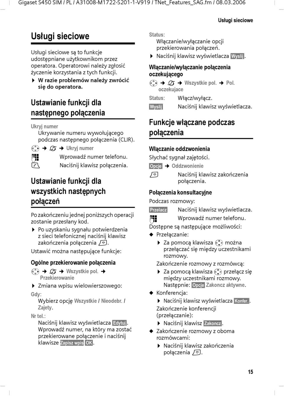 Ustawianie funkcji dla następnego połączenia Ukryj numer Ukrywanie numeru wywołującego podczas następnego połączenia (CLIR). v ê Ukryj numer ~ Wprowadź numer telefonu. c Naciśnij klawisz połączenia.