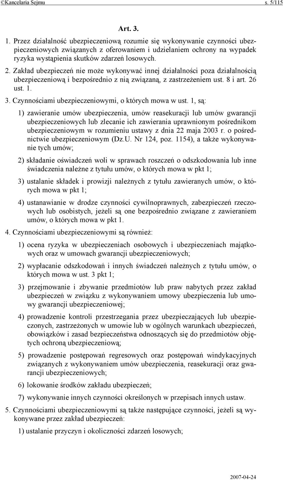 Zakład ubezpieczeń nie może wykonywać innej działalności poza działalnością ubezpieczeniową i bezpośrednio z nią związaną, z zastrzeżeniem ust. 8 i art. 26 ust. 1. 3.