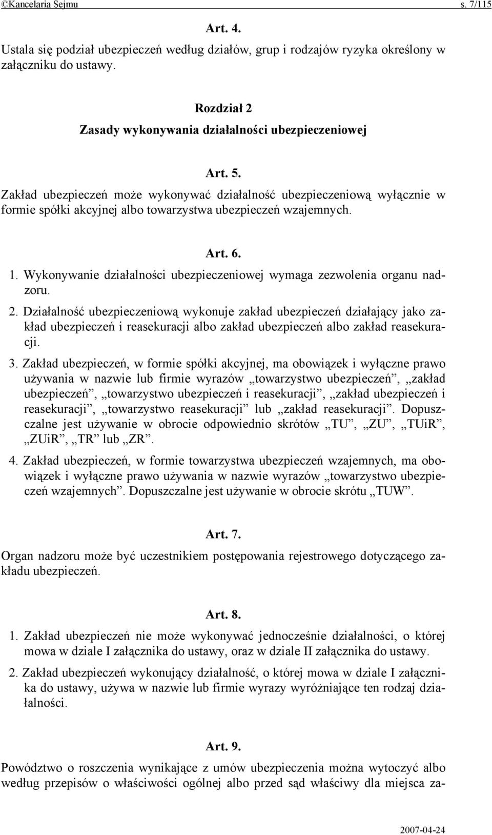 Zakład ubezpieczeń może wykonywać działalność ubezpieczeniową wyłącznie w formie spółki akcyjnej albo towarzystwa ubezpieczeń wzajemnych. Art. 6. 1.