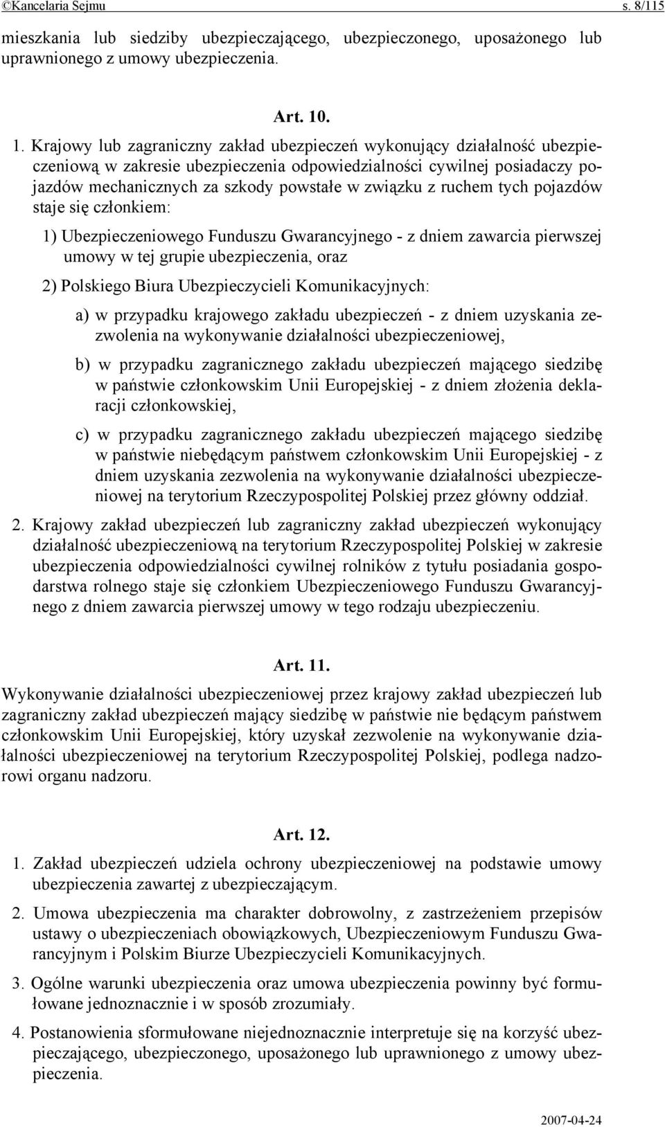 związku z ruchem tych pojazdów staje się członkiem: 1) Ubezpieczeniowego Funduszu Gwarancyjnego - z dniem zawarcia pierwszej umowy w tej grupie ubezpieczenia, oraz 2) Polskiego Biura Ubezpieczycieli