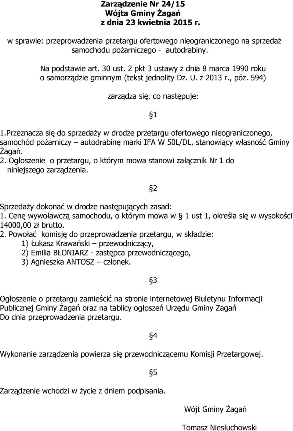 Przeznacza się do sprzedaży w drodze przetargu ofertowego nieograniczonego, samochód pożarniczy autodrabinę marki IFA W 50L/DL, stanowiący własność Gminy Żagań. 2.