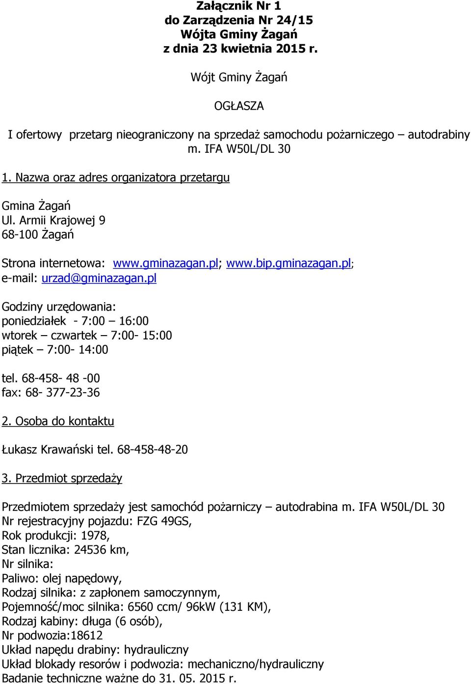 pl Godziny urzędowania: poniedziałek - 7:00 16:00 wtorek czwartek 7:00-15:00 piątek 7:00-14:00 tel. 68-458- 48-00 fax: 68-377-23-36 2. Osoba do kontaktu Łukasz Krawański tel. 68-458-48-20 3.