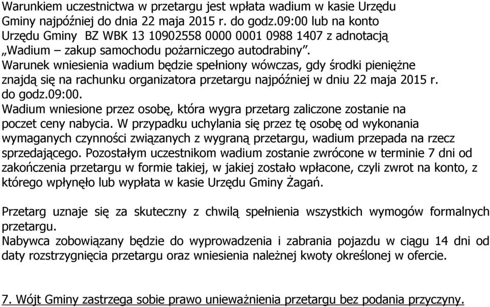 Warunek wniesienia wadium będzie spełniony wówczas, gdy środki pieniężne znajdą się na rachunku organizatora przetargu najpóźniej w dniu 22 maja 2015 r. do godz.09:00.