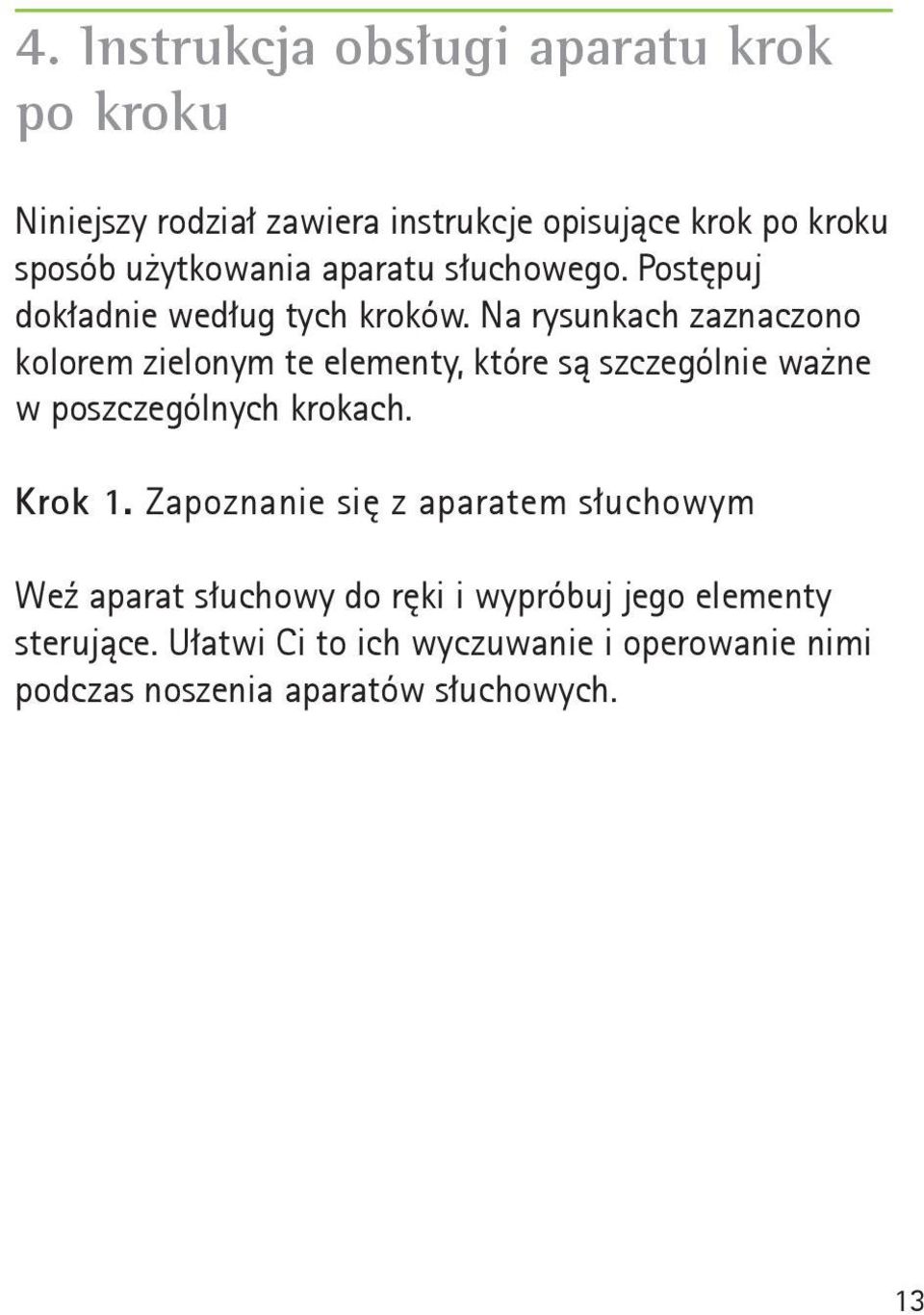 Na rysunkach zaznaczono kolorem zielonym te elementy, które są szczególnie ważne w poszczególnych krokach. Krok 1.