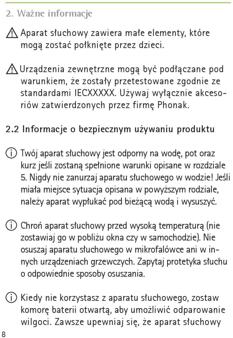 2 Informacje o bezpiecznym używaniu produktu Twój aparat słuchowy jest odporny na wodę, pot oraz kurz jeśli zostaną spełnione warunki opisane w rozdziale 5.