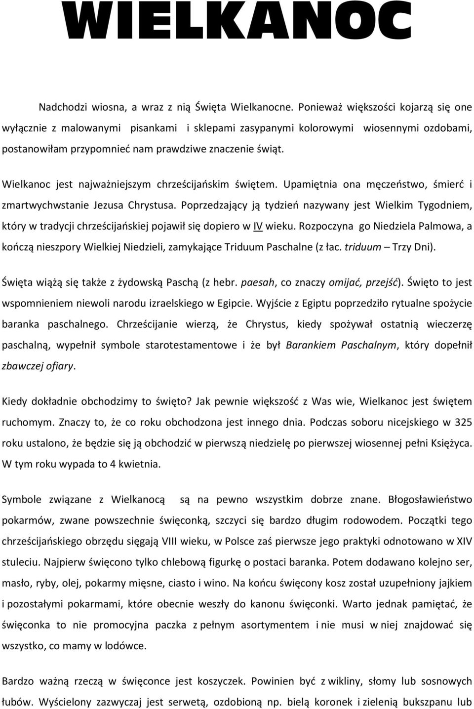 Wielkanoc jest najważniejszym chrześcijańskim świętem. Upamiętnia ona męczeństwo, śmierć i zmartwychwstanie Jezusa Chrystusa.