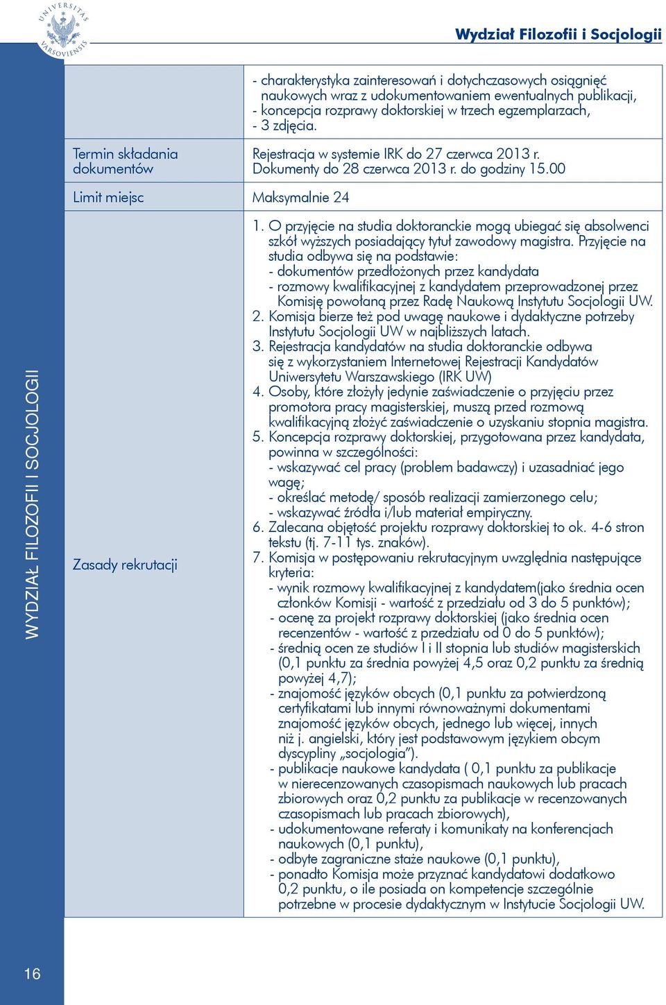 Dokumenty do 28 czerwca 2013 r. do godziny 15.00 1. O przyjęcie na studia doktoranckie mogą ubiegać się absolwenci szkół wyższych posiadający tytuł zawodowy magistra.