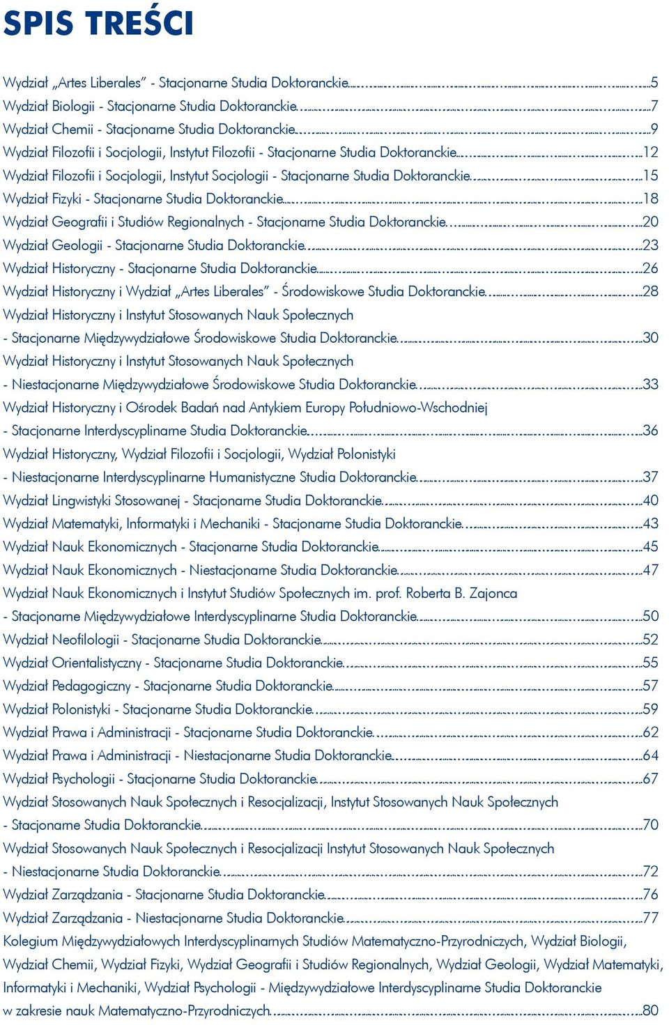 ..15 Wydział Fizyki - Stacjonarne Studia Doktoranckie...18 Wydział Geografii i Studiów Regionalnych - Stacjonarne Studia Doktoranckie...20 Wydział Geologii - Stacjonarne Studia Doktoranckie.