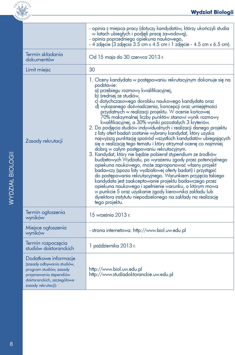 Oceny kandydata w postępowaniu rekrutacyjnym dokonuje się na podstawie: a) przebiegu rozmowy kwalifikacyjnej, b) średniej ze studiów, c) dotychczasowego dorobku naukowego kandydata oraz d) wykazanego