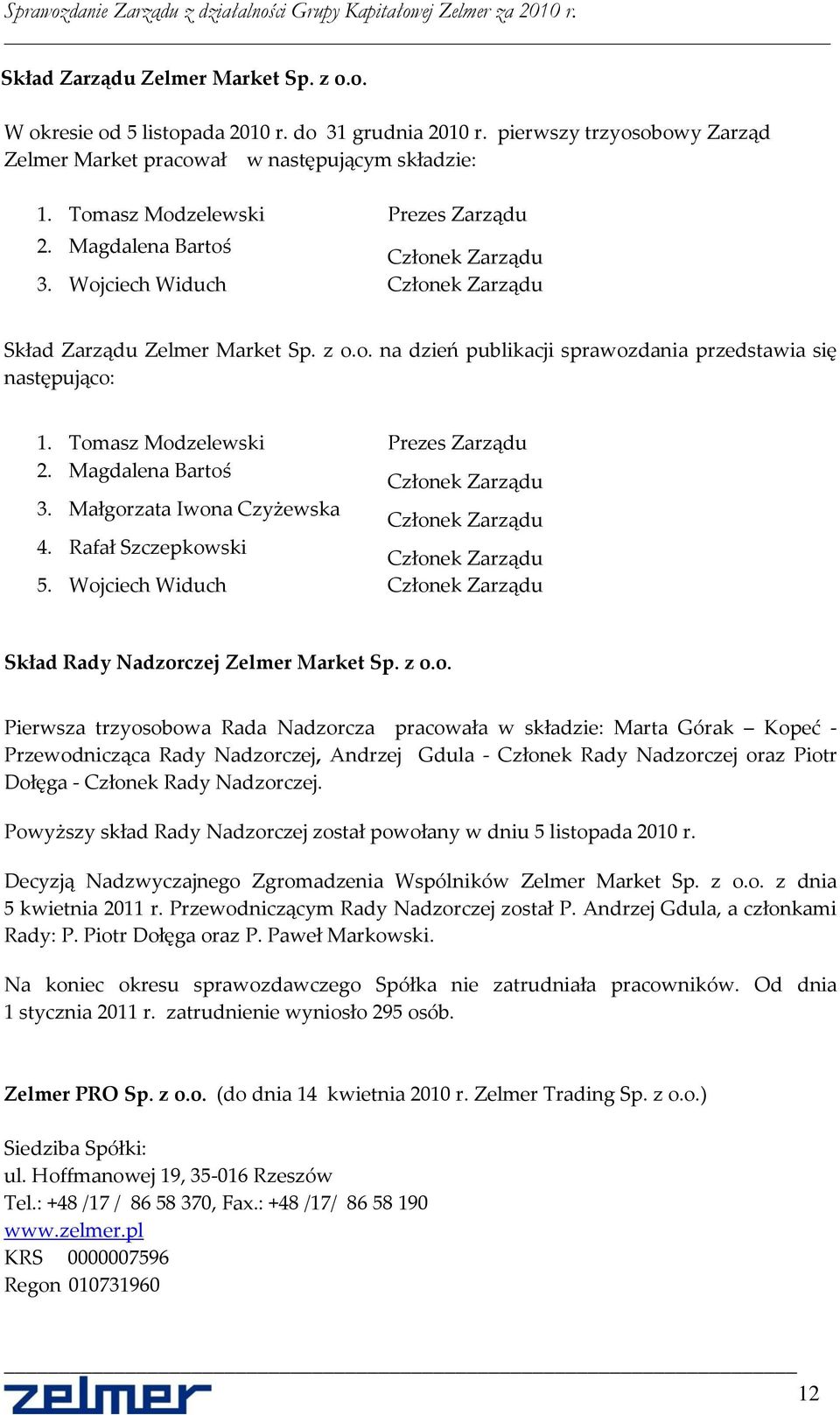 Tomasz Modzelewski Prezes Zarządu 2. Magdalena Bartoś Członek Zarządu 3. Małgorzata Iwona Czyżewska Członek Zarządu 4. Rafał Szczepkowski Członek Zarządu 5.