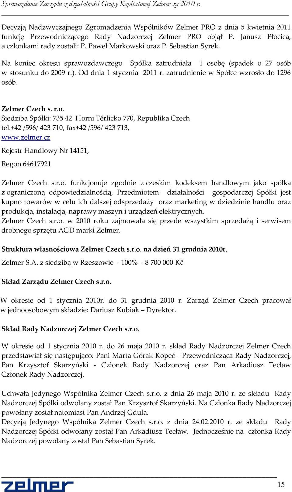 zatrudnienie w Spółce wzrosło do 1296 osób. Zelmer Czech s. r.o. Siedziba Spółki: 735 42 Horni Tĕrlicko 770, Republika Czech tel.+42 /596/ 423 710, fax+42 /596/ 423 713, www.zelmer.