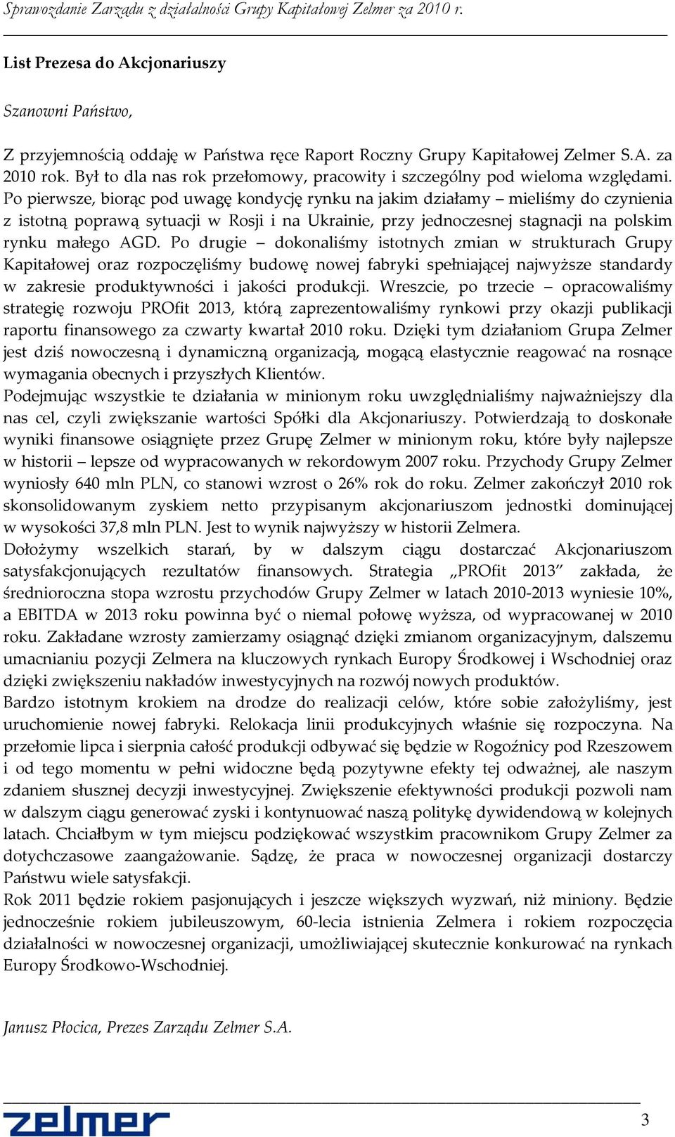 Po pierwsze, biorąc pod uwagę kondycję rynku na jakim działamy mieliśmy do czynienia z istotną poprawą sytuacji w Rosji i na Ukrainie, przy jednoczesnej stagnacji na polskim rynku małego AGD.