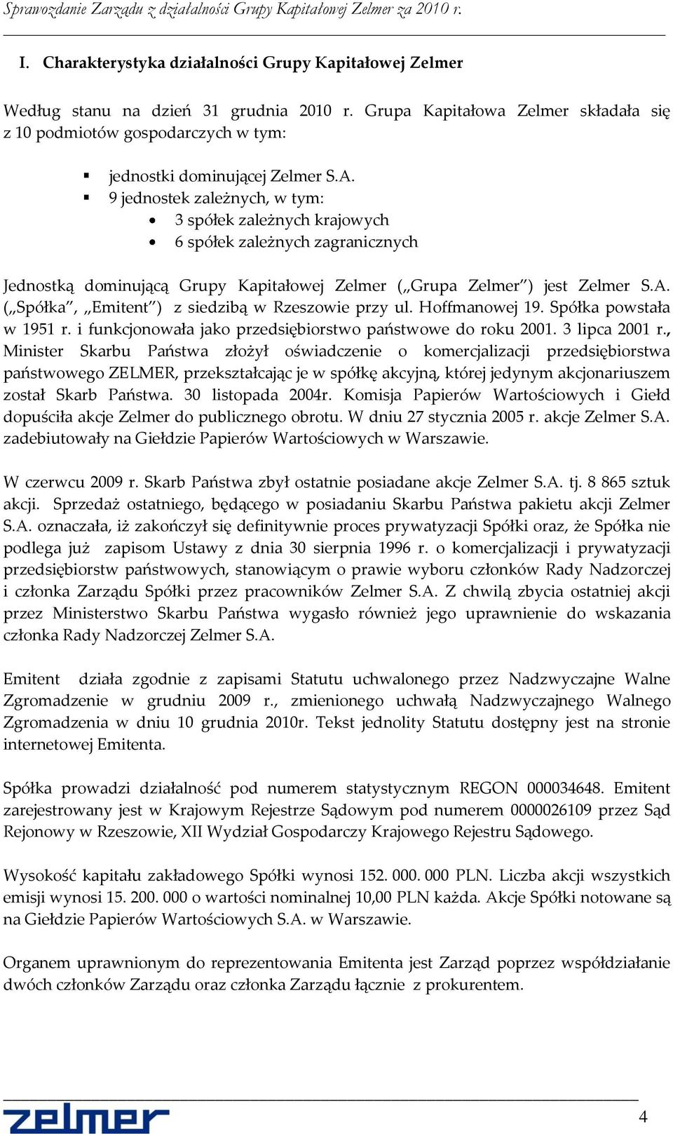 9 jednostek zależnych, w tym: 3 spółek zależnych krajowych 6 spółek zależnych zagranicznych Jednostką dominującą Grupy Kapitałowej Zelmer ( Grupa Zelmer ) jest Zelmer S.A.