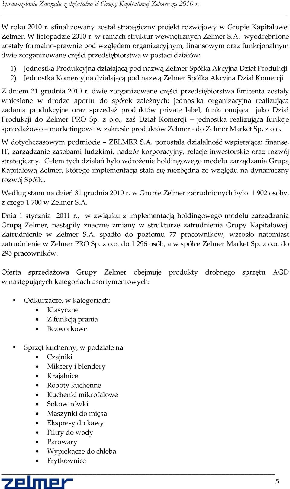 nazwą Zelmer Spółka Akcyjna Dział Produkcji 2) Jednostka Komercyjna działającą pod nazwą Zelmer Spółka Akcyjna Dział Komercji Z dniem 31 grudnia 2010 r.